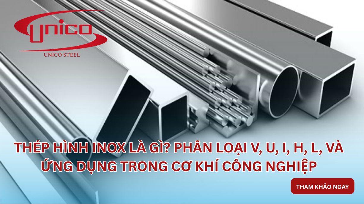 Thép hình inox là gì? Phân loại V, U, I, H, L, và ứng dụng trong cơ khí công nghiệp