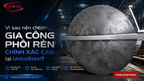 Vì sao nên chọn gia công phôi rèn chính xác cao tại UnicoSteel?