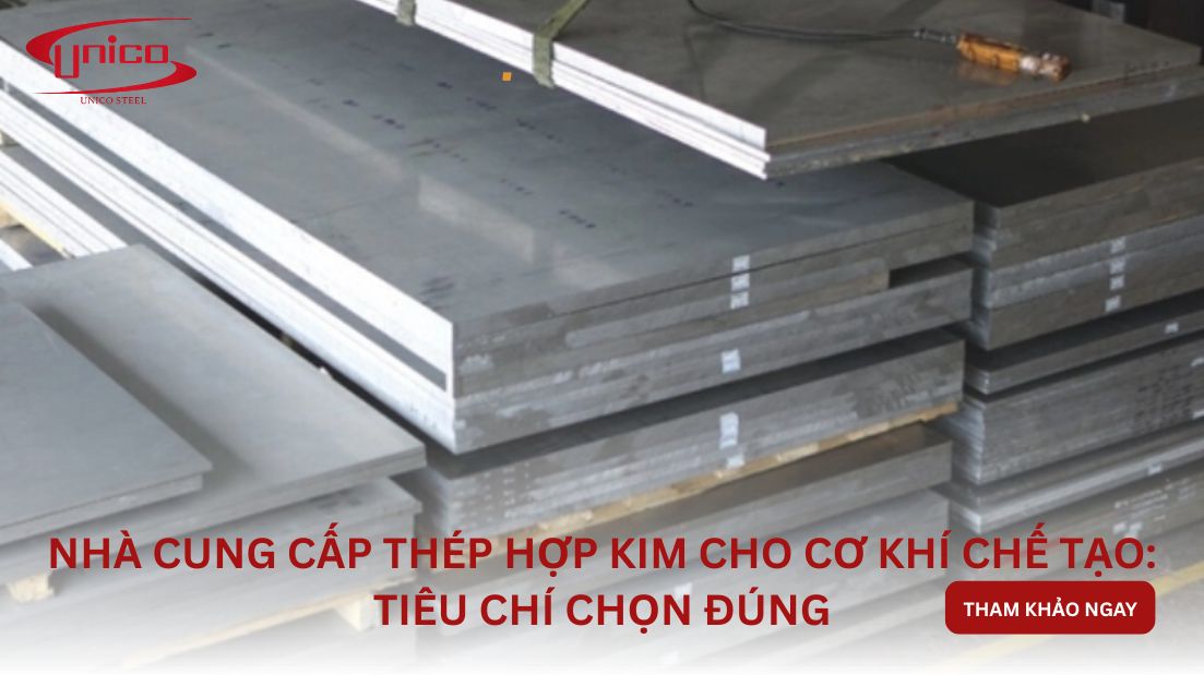 Nhà cung cấp thép hợp kim cho cơ khí chế tạo: Tiêu chí chọn đúng