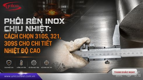 Phôi rèn inox chịu nhiệt: Cách chọn 310S, 321, 309S cho chi tiết nhiệt độ cao