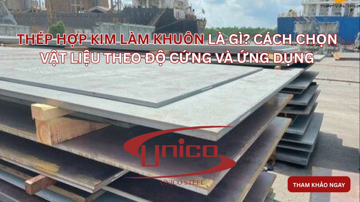 Thép hợp kim làm khuôn là gì? Cách chọn vật liệu theo độ cứng và ứng dụng