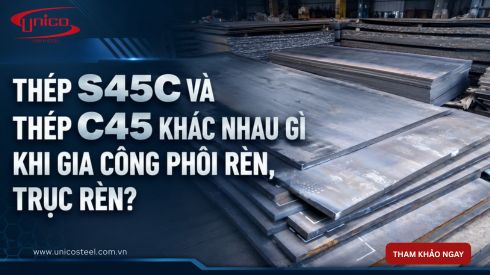 Thép S45C và thép C45 khác nhau gì khi gia công phôi rèn, trục rèn?