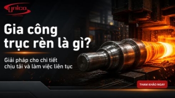 Gia công trục rèn là gì? Giải pháp cho chi tiết chịu tải và làm việc liên tục