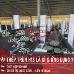 THÉP RÈN TRÒN ĐẶC H13 LÀ GÌ & ỨNG DỤNG CỦA THÉP RÈN TRÒN ĐẶC H13