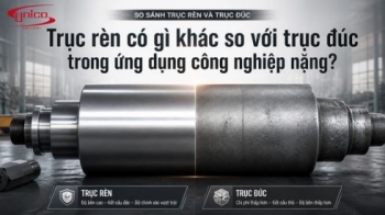 Trục rèn có gì khác so với trục đúc trong ứng dụng công nghiệp nặng?
