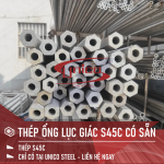 THÉP ỐNG LỤC GIÁC S45C CÓ SẴN TẠI UNICO