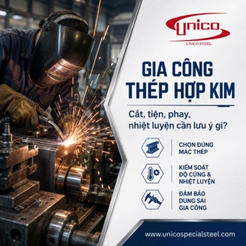 Gia công thép hợp kim: Cắt, tiện, phay, nhiệt luyện cần lưu ý gì?