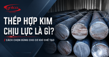 Thép hợp kim chịu lực là gì? Cách chọn đúng cho cơ khí chế tạo