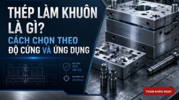 Thép làm khuôn là gì? Cách chọn theo độ cứng và ứng dụng